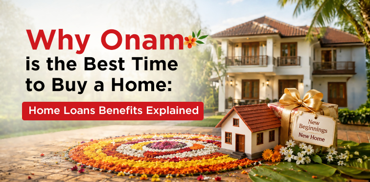 Why Onam Is the Best Time to Buy a Home: Home Loan Benefits Explained 